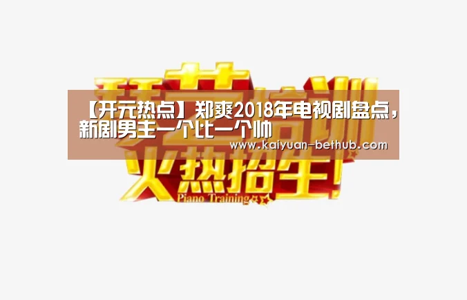 【开元热点】郑爽2018年电视剧盘点,新剧男主一个比一个帅(图4) 开元热点