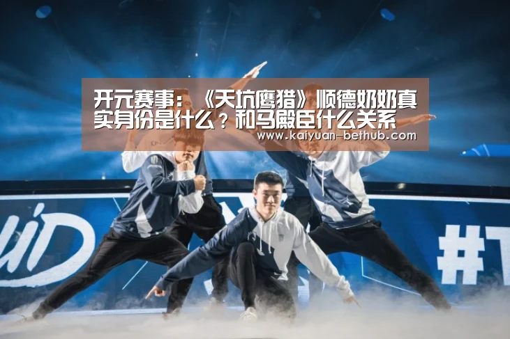 开元赛事:《天坑鹰猎》顺德奶奶真实身份是什么?和马殿臣什么关系(图2) 开元网站