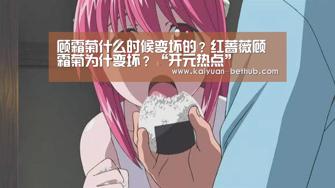 顾霜菊什么时候变坏的?红蔷薇顾霜菊为什变坏?“开元热点”(图1) 开元热点